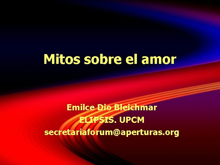 Mitos sobre el amor Emilce Dio Bleichmar ELIPSIS. UPCM secretariaforum@aperturas. org 
