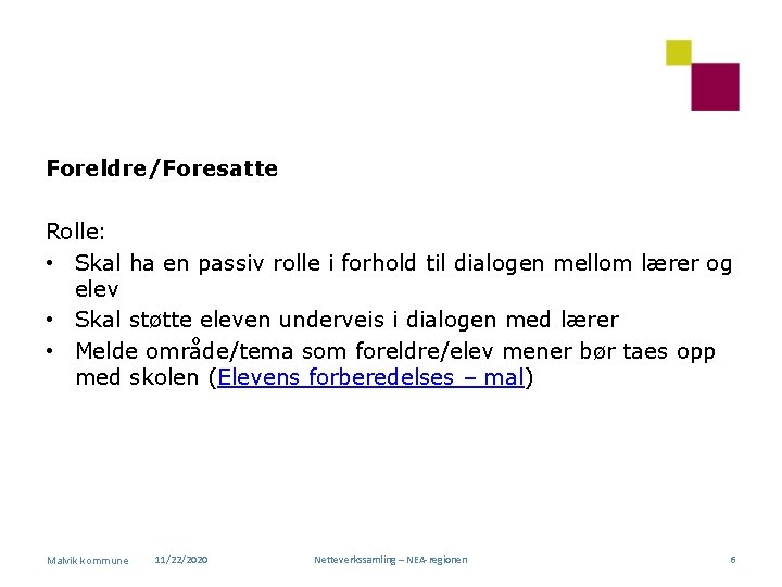 Foreldre/Foresatte Rolle: • Skal ha en passiv rolle i forhold til dialogen mellom lærer