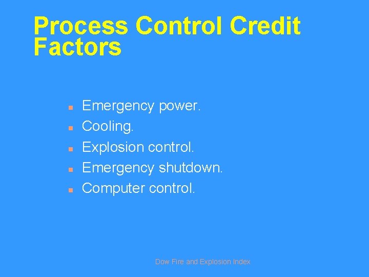 Process Control Credit Factors n n n Emergency power. Cooling. Explosion control. Emergency shutdown.