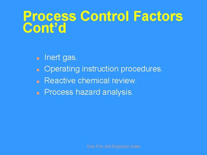 Process Control Factors Cont’d n n Inert gas. Operating instruction procedures. Reactive chemical review.