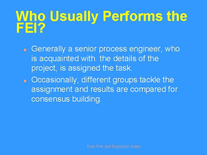 Who Usually Performs the FEI? n n Generally a senior process engineer, who is