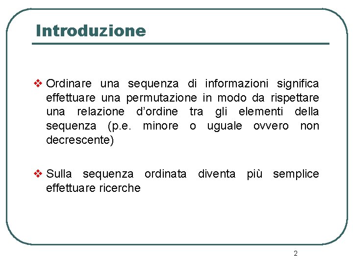 Introduzione v Ordinare una sequenza di informazioni significa effettuare una permutazione in modo da