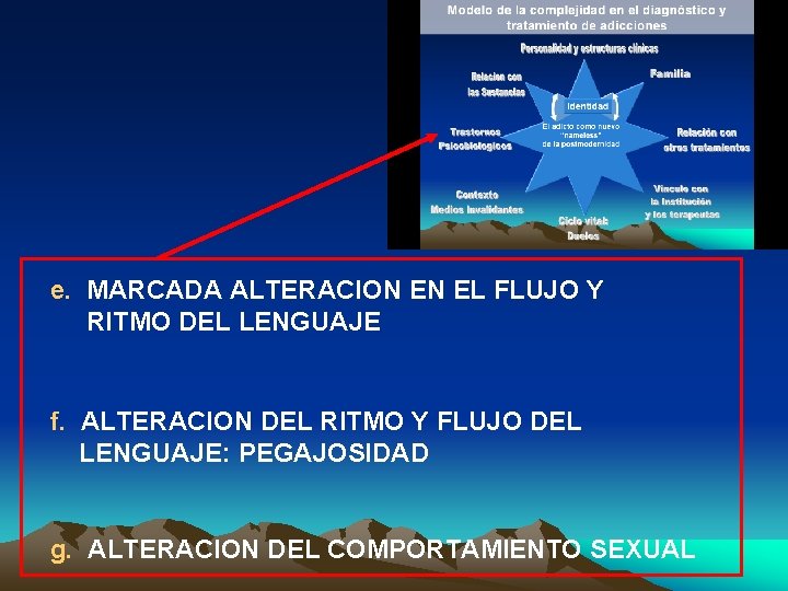 e. MARCADA ALTERACION EN EL FLUJO Y RITMO DEL LENGUAJE f. ALTERACION DEL RITMO