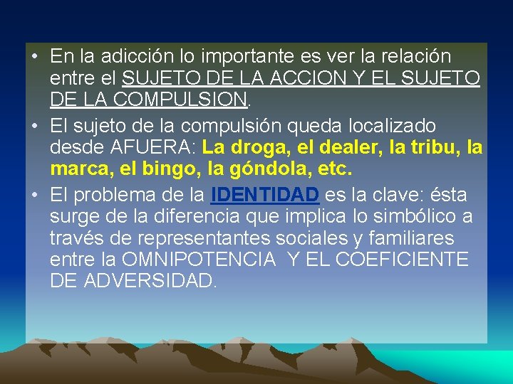  • En la adicción lo importante es ver la relación entre el SUJETO