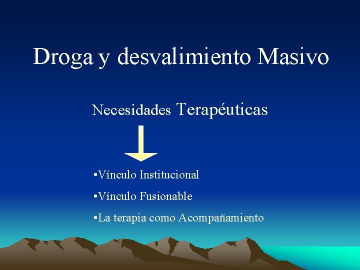 Droga y desvalimiento Masivo Necesidades Terapéuticas • Vínculo Institucional • Vínculo Fusionable • La