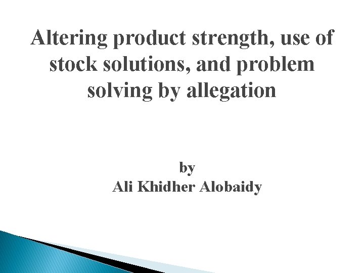 Altering product strength, use of stock solutions, and problem solving by allegation by Ali