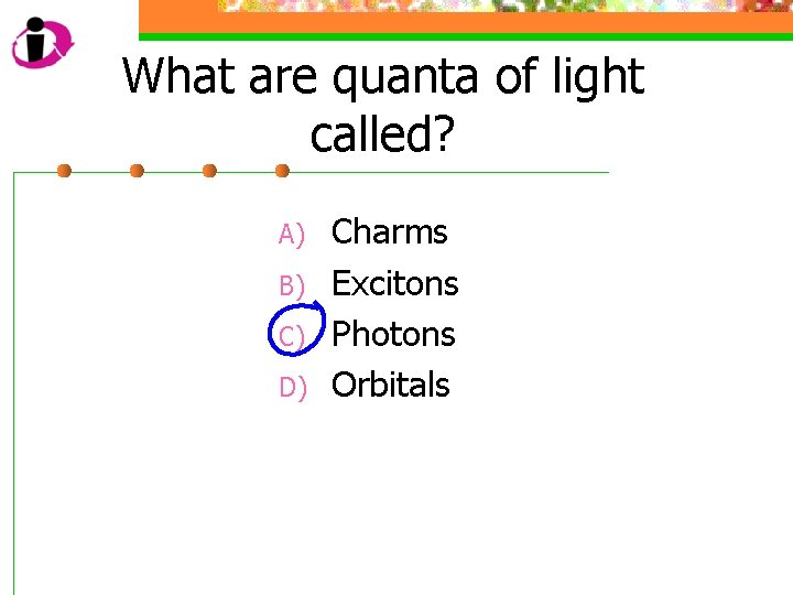 What are quanta of light called? A) B) C) D) Charms Excitons Photons Orbitals