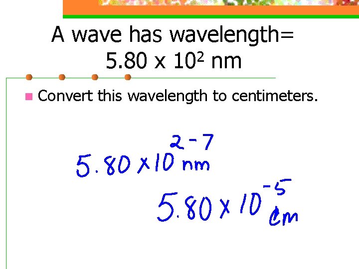 A wave has wavelength= 2 5. 80 x 10 nm n Convert this wavelength