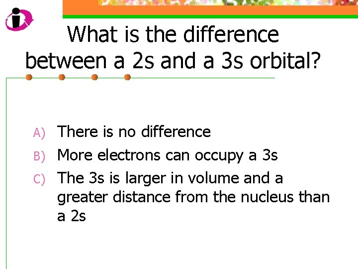 What is the difference between a 2 s and a 3 s orbital? A)