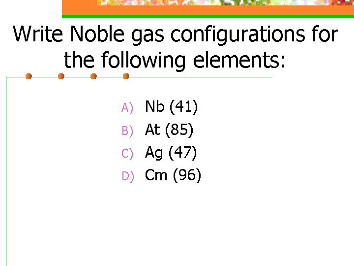 Write Noble gas configurations for the following elements: A) B) C) D) Nb (41)