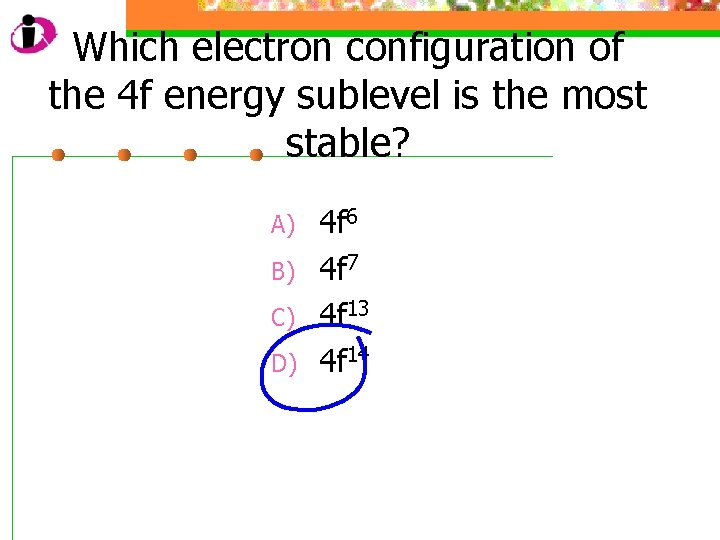 Which electron configuration of the 4 f energy sublevel is the most stable? A)