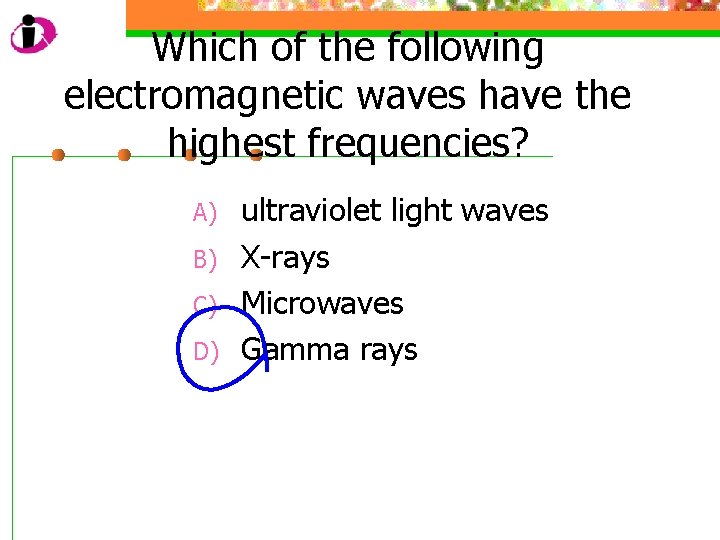 Which of the following electromagnetic waves have the highest frequencies? A) B) C) D)