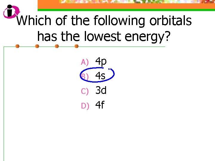 Which of the following orbitals has the lowest energy? A) B) C) D) 4