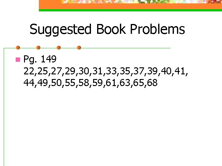 Suggested Book Problems n Pg. 149 22, 25, 27, 29, 30, 31, 33, 35,