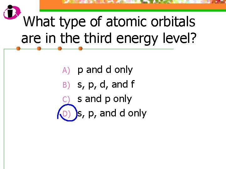 What type of atomic orbitals are in the third energy level? A) B) C)