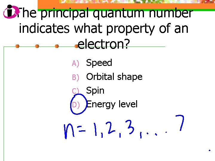 The principal quantum number indicates what property of an electron? A) B) C) D)