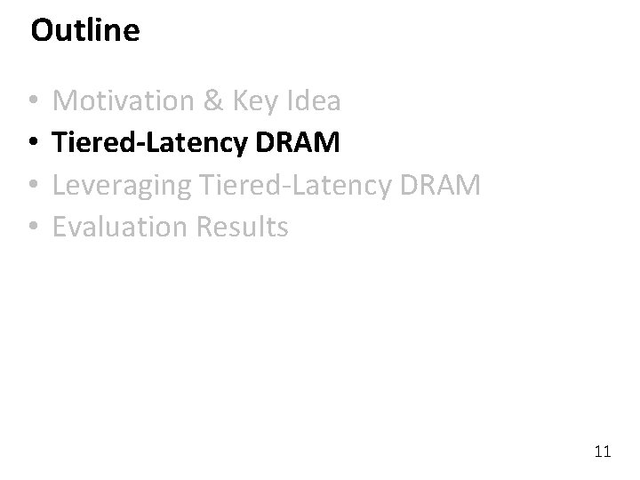 Outline • • Motivation & Key Idea Tiered-Latency DRAM Leveraging Tiered-Latency DRAM Evaluation Results