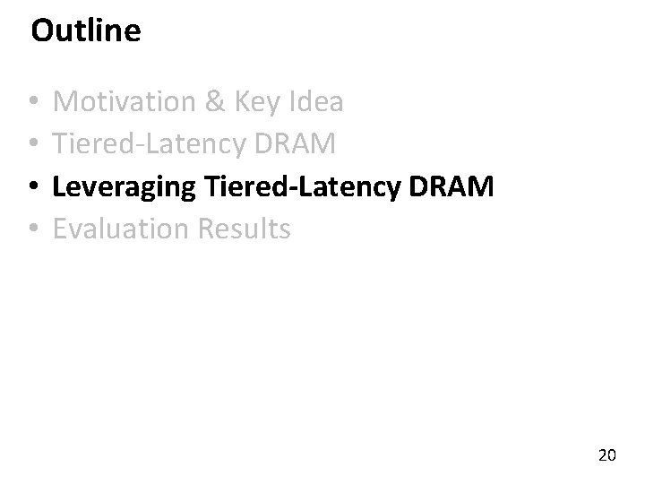 Outline • • Motivation & Key Idea Tiered-Latency DRAM Leveraging Tiered-Latency DRAM Evaluation Results