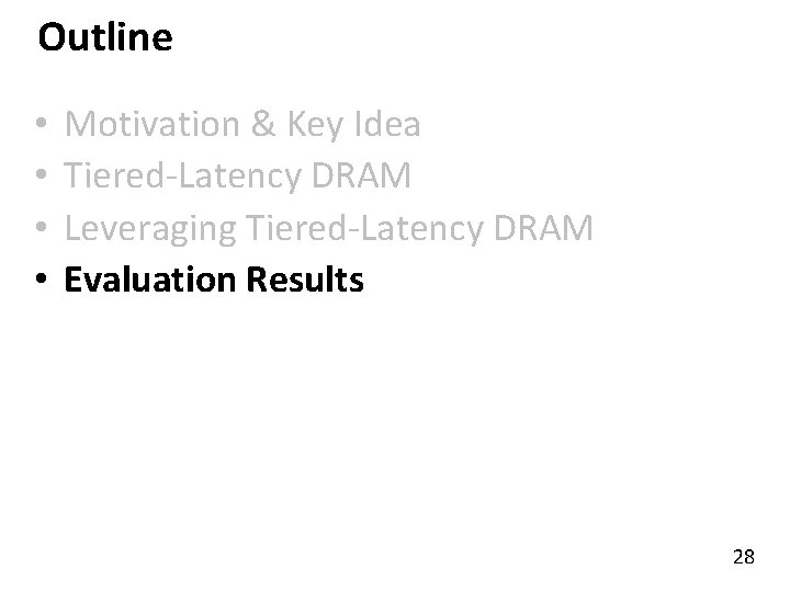 Outline • • Motivation & Key Idea Tiered-Latency DRAM Leveraging Tiered-Latency DRAM Evaluation Results