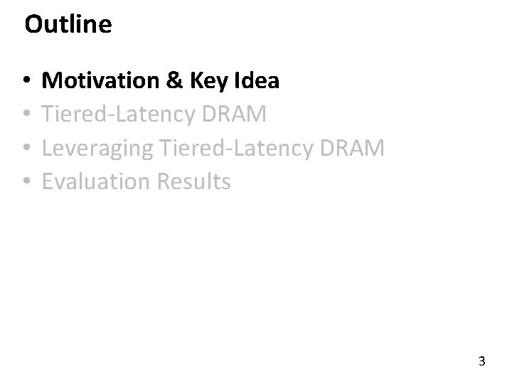 Outline • • Motivation & Key Idea Tiered-Latency DRAM Leveraging Tiered-Latency DRAM Evaluation Results