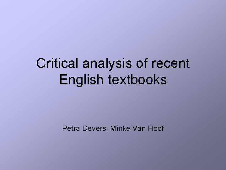 Critical analysis of recent English textbooks Petra Devers, Minke Van Hoof 