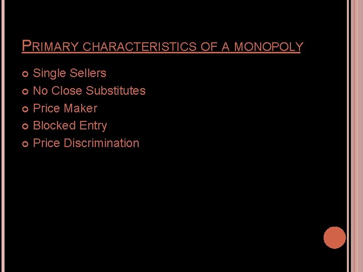 PRIMARY CHARACTERISTICS OF A MONOPOLY Single Sellers No Close Substitutes Price Maker Blocked Entry PRIMARY CHARACTERISTICS OF A MONOPOLY Single Sellers No Close Substitutes Price Maker Blocked Entry