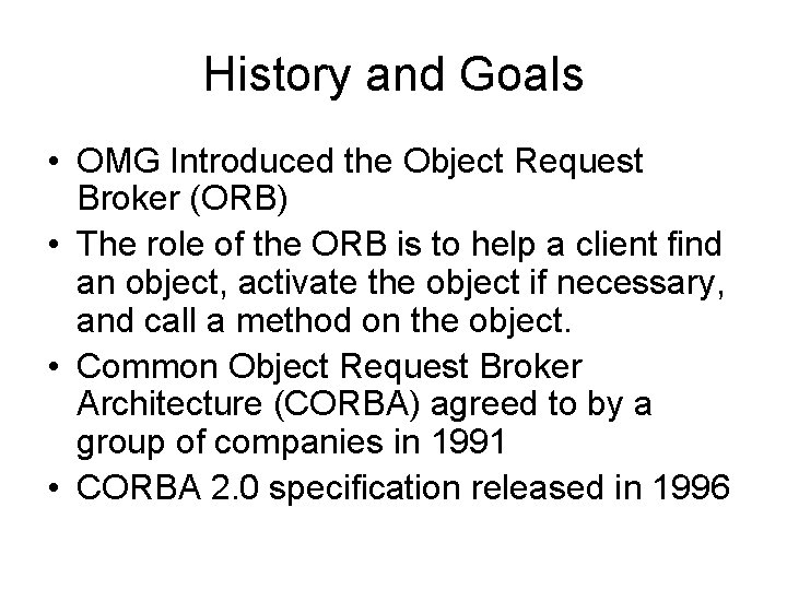 History and Goals • OMG Introduced the Object Request Broker (ORB) • The role