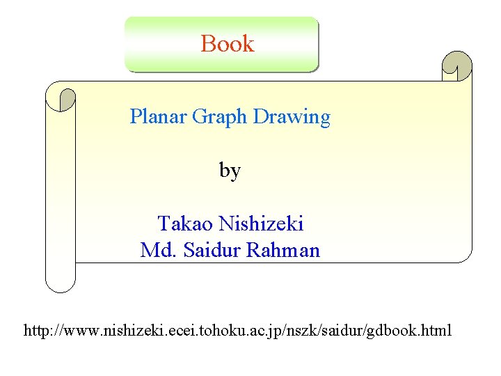 Book Planar Graph Drawing by Takao Nishizeki Md. Saidur Rahman http: //www. nishizeki. ecei.