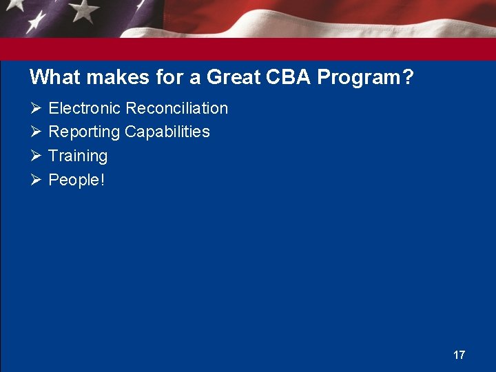 What makes for a Great CBA Program? Ø Ø Electronic Reconciliation Reporting Capabilities Training