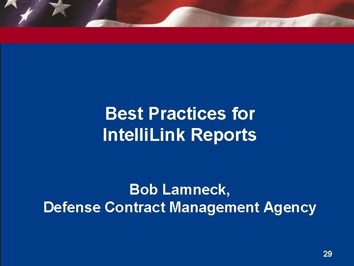 Best Practices for Intelli. Link Reports Bob Lamneck, Defense Contract Management Agency 29 