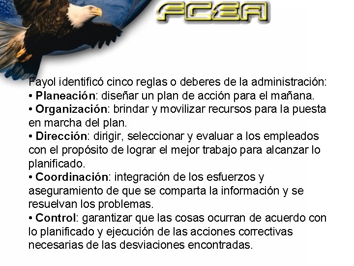 Fayol identificó cinco reglas o deberes de la administración: • Planeación: diseñar un plan