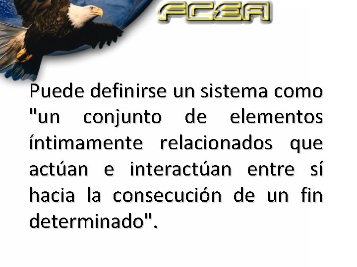 Puede definirse un sistema como "un conjunto de elementos íntimamente relacionados que actúan e