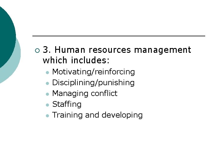 ¡ 3. Human resources management which includes: l l l Motivating/reinforcing Disciplining/punishing Managing conflict