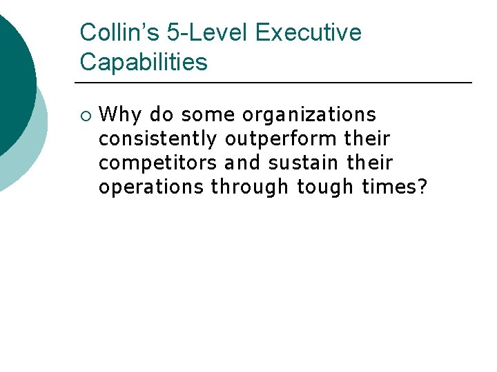 Collin’s 5 -Level Executive Capabilities ¡ Why do some organizations consistently outperform their competitors