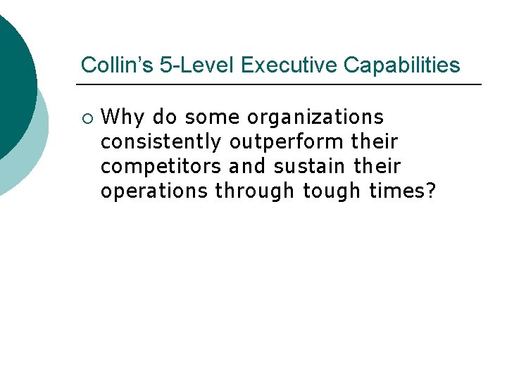 Collin’s 5 -Level Executive Capabilities ¡ Why do some organizations consistently outperform their competitors