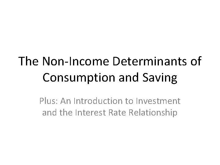 The Non-Income Determinants of Consumption and Saving Plus: An Introduction to Investment and the