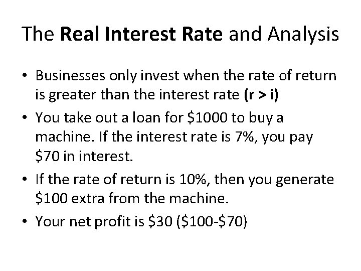 The Real Interest Rate and Analysis • Businesses only invest when the rate of