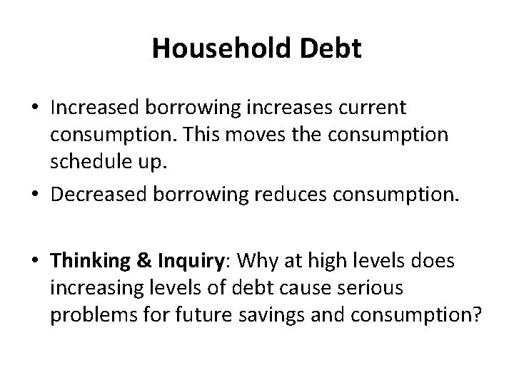 Household Debt • Increased borrowing increases current consumption. This moves the consumption schedule up.