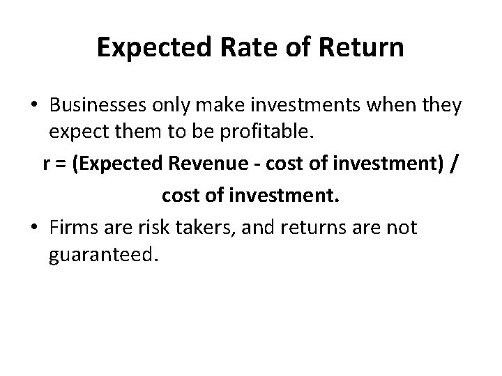 Expected Rate of Return • Businesses only make investments when they expect them to