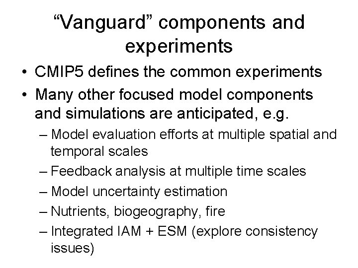 “Vanguard” components and experiments • CMIP 5 defines the common experiments • Many other