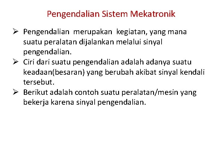 Pengendalian Sistem Mekatronik Ø Pengendalian merupakan kegiatan, yang mana suatu peralatan dijalankan melalui sinyal