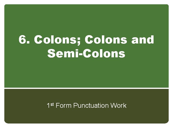 6. Colons; Colons and Semi-Colons 1 st Form Punctuation Work 