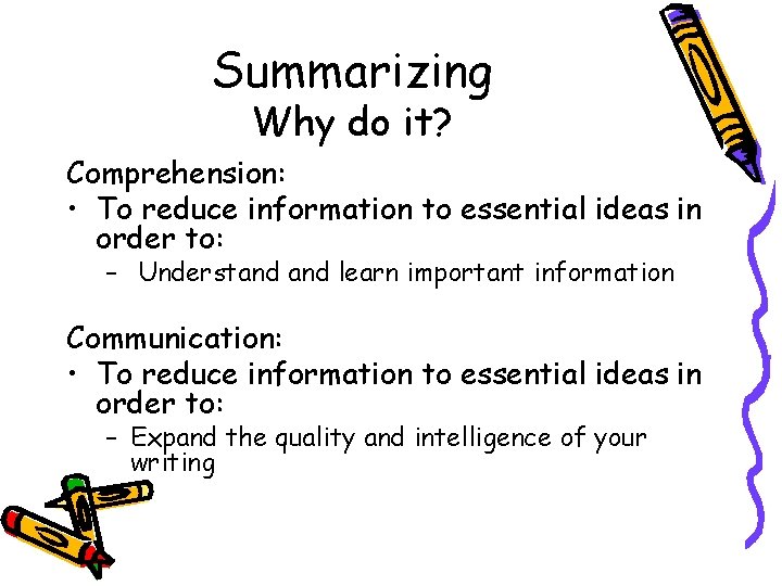 Summarizing Why do it? Comprehension: • To reduce information to essential ideas in order Summarizing Why do it? Comprehension: • To reduce information to essential ideas in order