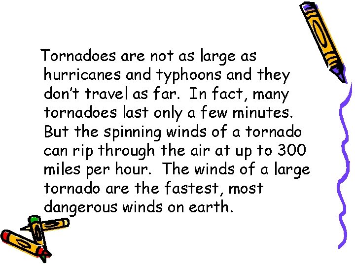 Tornadoes are not as large as hurricanes and typhoons and they don’t travel as Tornadoes are not as large as hurricanes and typhoons and they don’t travel as