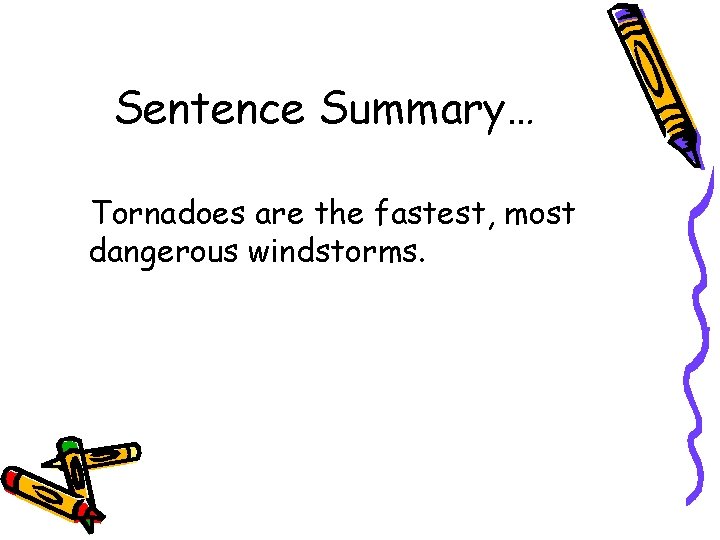 Sentence Summary… Tornadoes are the fastest, most dangerous windstorms. Sentence Summary… Tornadoes are the fastest, most dangerous windstorms.