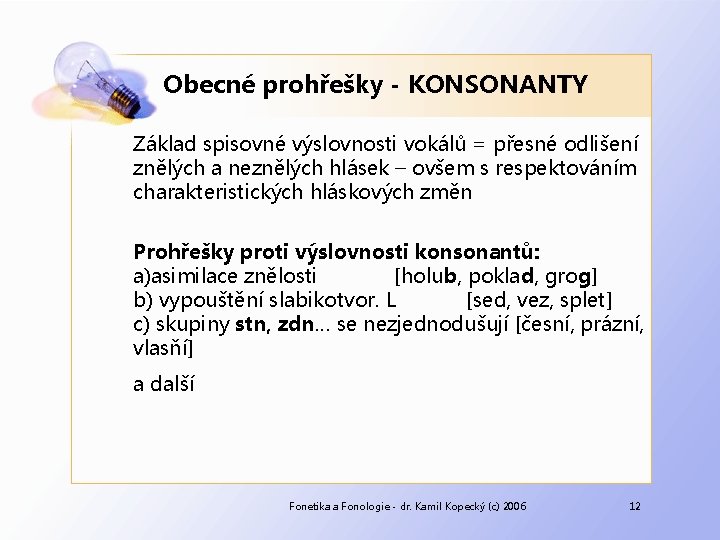 Obecné prohřešky - KONSONANTY Základ spisovné výslovnosti vokálů = přesné odlišení znělých a neznělých