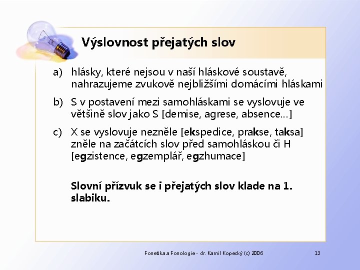 Výslovnost přejatých slov a) hlásky, které nejsou v naší hláskové soustavě, nahrazujeme zvukově nejbližšími