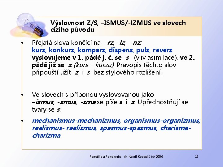 Výslovnost Z/S, –ISMUS/-IZMUS ve slovech cizího původu • Přejatá slova končící na -rz, -lz,