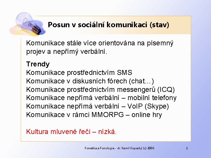 Posun v sociální komunikaci (stav) Komunikace stále více orientována na písemný projev a nepřímý