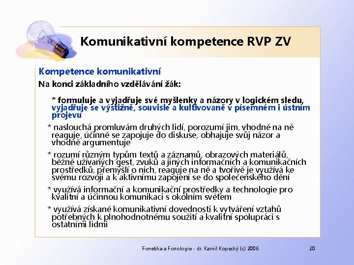 Komunikativní kompetence RVP ZV Kompetence komunikativní Na konci základního vzdělávání žák: * formuluje a